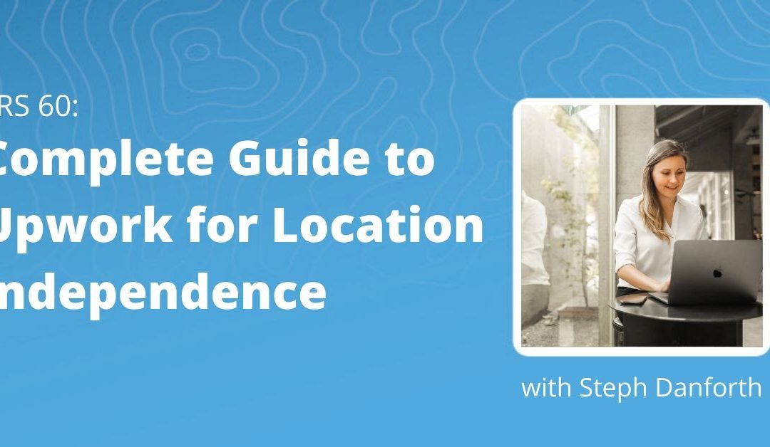TRS 060: Complete Guide to Upwork for Location Independence with Steph Danforth