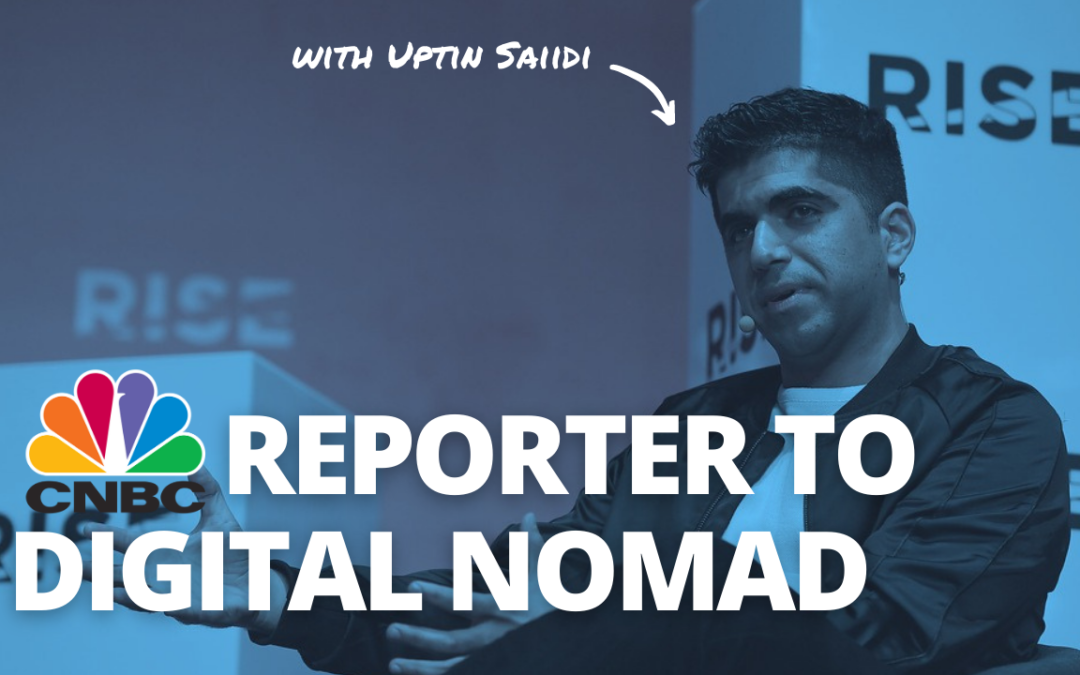 TRL 091: From CNBC Reporter to Digital Nomad with Uptin Saiidi